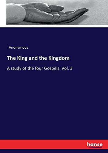 The King and the Kingdom: A study of the four Gospels. Vol. 3