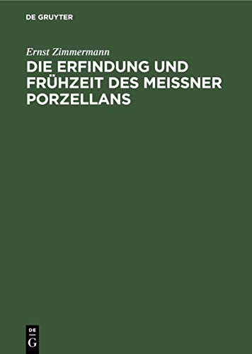 Die Erfindung und Frühzeit des Meissner Porzellans: Ein Beitrag zur Geschichte der deutschen Keramik