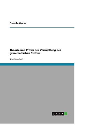 Theorie und Praxis der Vermittlung des grammatischen Stoffes