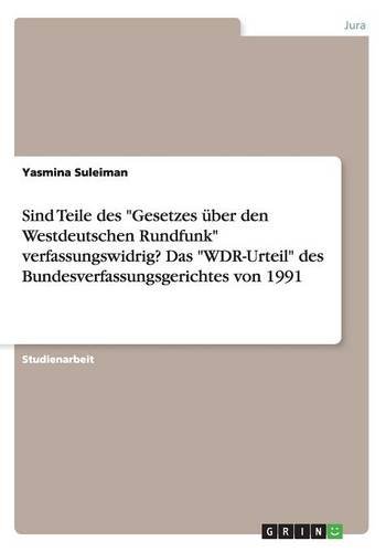 Sind Teile des Gesetzes über den Westdeutschen Rundfunk verfassungswidrig? Das WDR-Urteil des Bundesverfassungsgerichtes von 1991