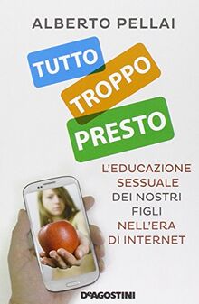 Tutto troppo presto. L'educazione sessuale dei nostri figli nell'era di internet