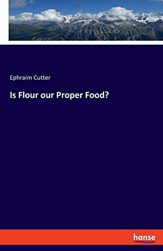 Is Flour our Proper Food?