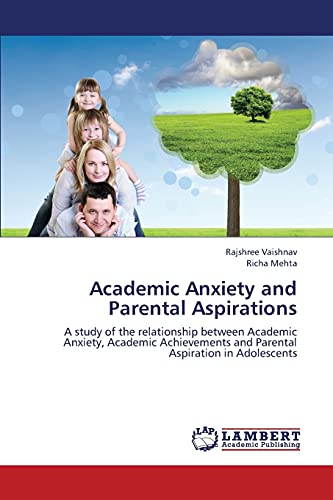 Academic Anxiety and Parental Aspirations: A study of the relationship between Academic Anxiety, Academic Achievements and Parental Aspiration in Adolescents