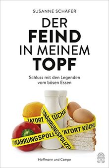 Der Feind in meinem Topf?: Schluss mit den Legenden vom bösen Essen