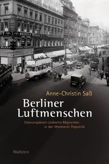 Berliner Luftmenschen: Osteuropäisch-jüdische Migranten in der Weimarer Republik