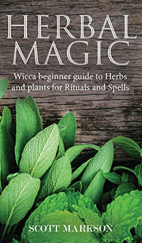 Scott Markson Herbal Magic, Wicca Beginner Guide To Herbs And Plants For Rituals And Spells