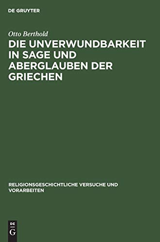 Die Unverwundbarkeit in Sage und Aberglauben der Griechen: Mit einem Anhang über die Unverwundbarkeitsglauben bei anderen Völkern, besonders den ... Versuche und Vorarbeiten, 11, 1, Band 11)