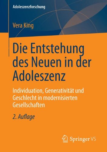 Die Entstehung des Neuen in der Adoleszenz: Individuation, Generativität und Geschlecht in modernisierten Gesellschaften (Adoleszenzforschung)