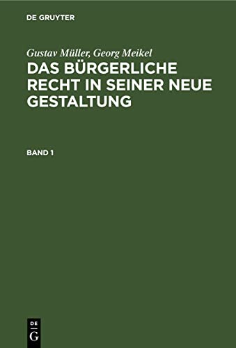 Gustav Müller; Georg Meikel: Das Bürgerliche Recht in seiner neue Gestaltung. Band 1