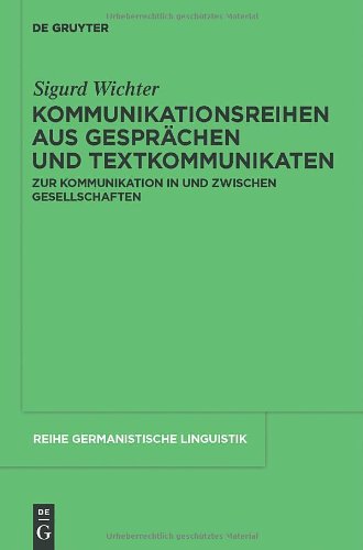 Kommunikationsreihen aus Gesprächen und Textkommunikaten: Zur Kommunikation in und zwischen Gesellschaften (Reihe Germanistische Linguistik, Band 294)