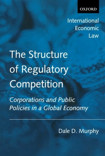 The Structure of Regulatory Competition: Corporations and Public Policies in a Global Economy (International Economic Law)