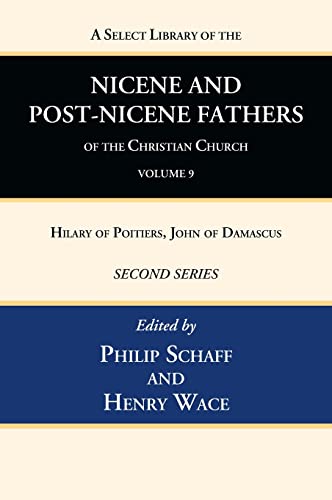 A Select Library of the Nicene and Post-Nicene Fathers of the Christian Church, Second Series, Volume 9: Hilary of Poitiers, John of Damascus