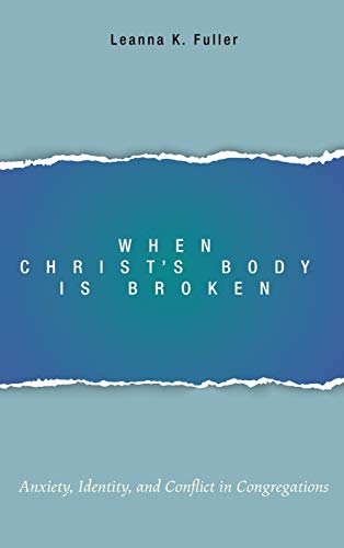 When Christ's Body Is Broken: Anxiety, Identity, and Conflict in Congregations