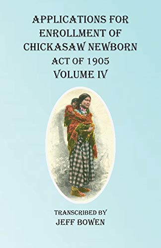 Applications For Enrollment of Chickasaw Newborn Act of 1905 Volume IV