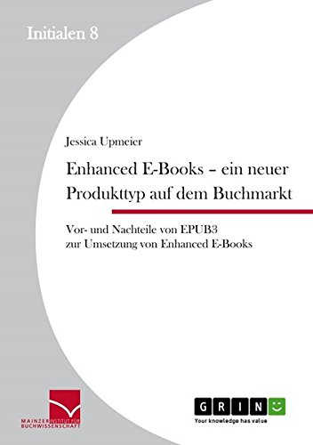 Enhanced E-Books - Ein neuer Produkttyp auf dem Buchmarkt: Vor- und Nachteile von EPUB 3 zur Umsetzung von Enhanced E-Books (Initialen)