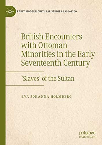 British Encounters with Ottoman Minorities in the Early Seventeenth Century: ‘Slaves’ of the Sultan (Early Modern Cultural Studies 1500–1700)