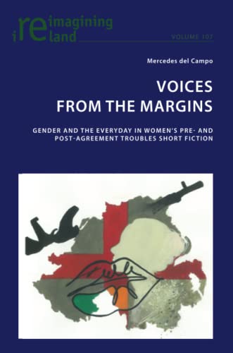 Voices from the Margins: Gender and the Everyday in Women¿s Pre- and Post- Agreement Troubles Short Fiction (Reimagining Ireland, Band 107)
