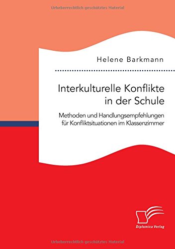 Interkulturelle Konflikte in der Schule. Methoden und Handlungsempfehlungen für Konfliktsituationen im Klassenzimmer