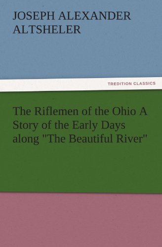The Riflemen of the Ohio A Story of the Early Days along The Beautiful River (TREDITION CLASSICS)