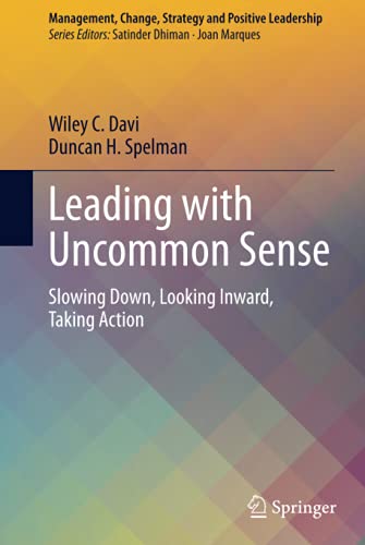 Leading with Uncommon Sense: Slowing Down, Looking Inward, Taking Action (Management, Change, Strategy and Positive Leadership)