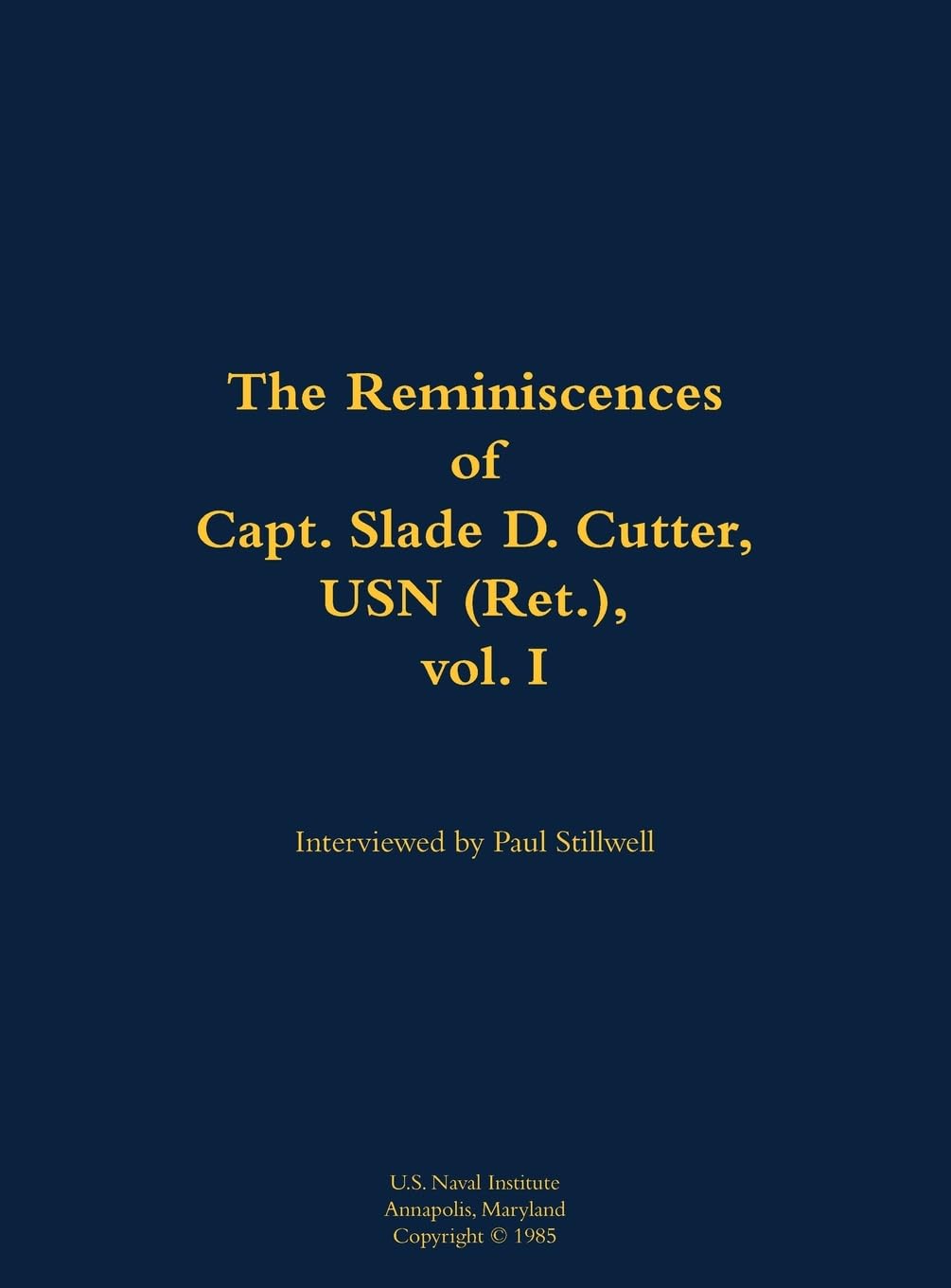 The Reminiscences of Capt. Slade D. Cutter, USN (Ret.), vol. I: 1911-2005