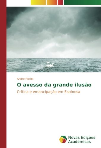O avesso da grande ilusão: Crítica e emancipação em Espinosa