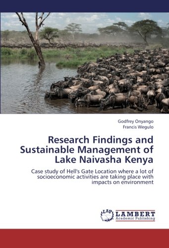 Research Findings and Sustainable Management of Lake Naivasha Kenya: Case study of Hell's Gate Location where a lot of socioeconomic activities are taking place with impacts on environment