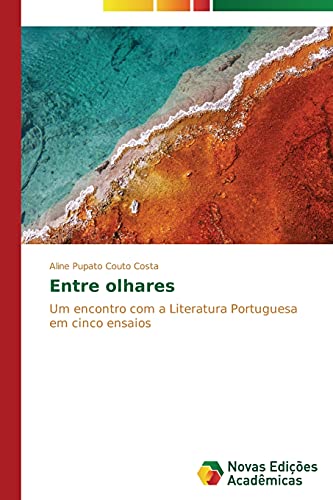 Entre olhares: Um encontro com a Literatura Portuguesa em cinco ensaios