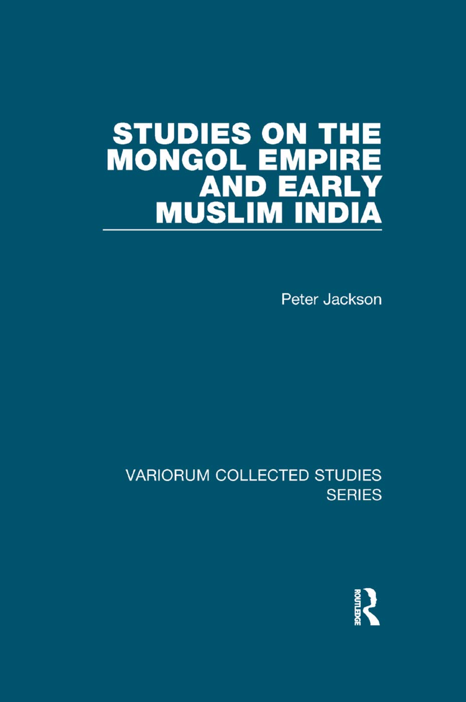Studies on the Mongol Empire and Early Muslim India (Variorum Collected Studies)