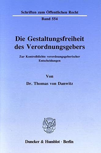 Die Gestaltungsfreiheit des Verordnungsgebers.: Zur Kontrolldichte verordnungsgeberischer Entscheidungen. (Schriften zum Öffentlichen Recht)