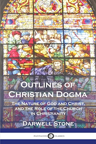 Outlines of Christian Dogma: The Nature of God and Christ, and the Role of the Church in Christianity