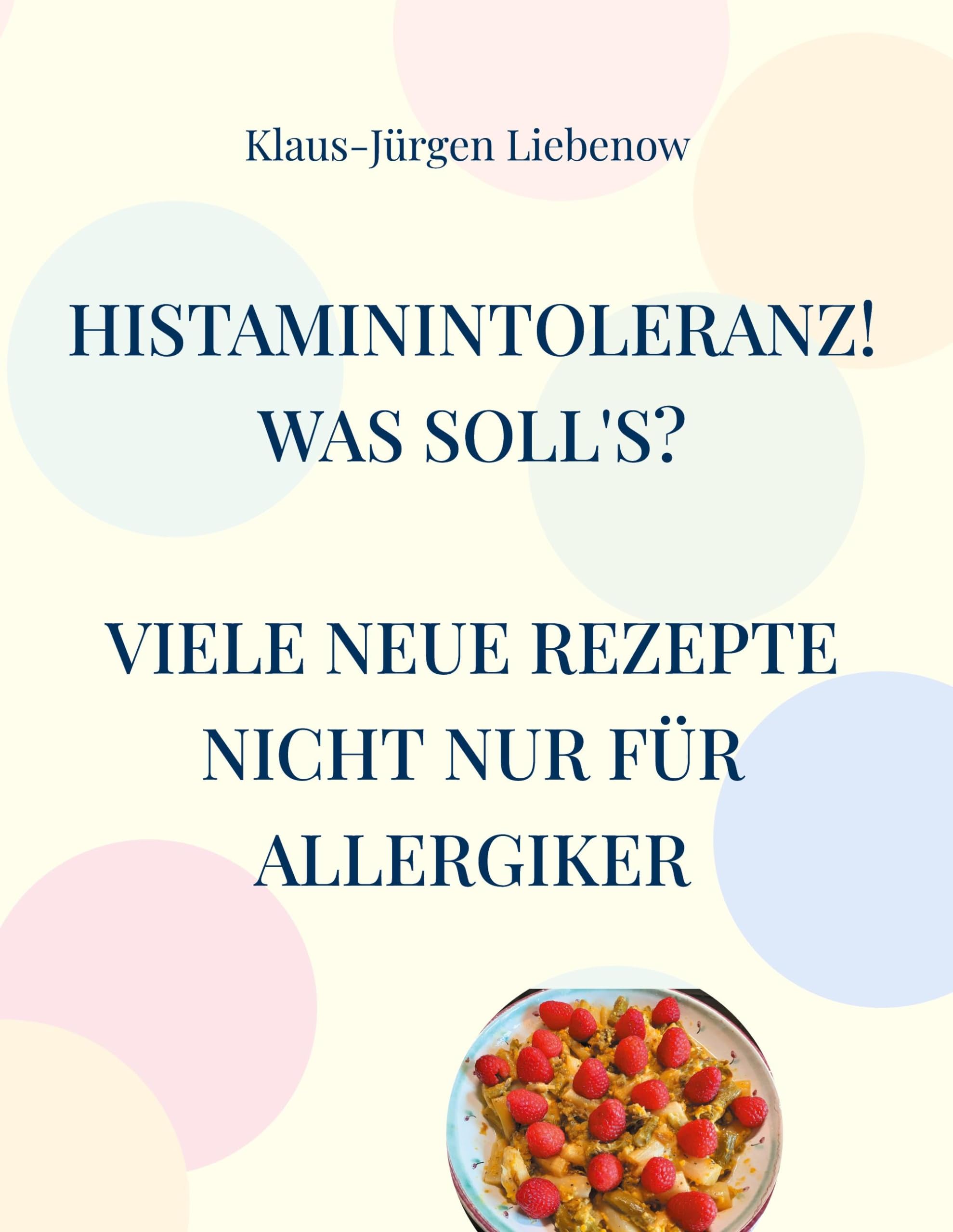 Histaminintoleranz! Was soll's?: Viele neue Rezepte nicht nur für Allergiker