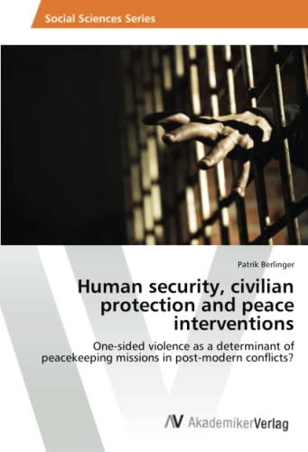 Human security, civilian protection and peace interventions: One-sided violence as a determinant of peacekeeping missions in post-modern conflicts?