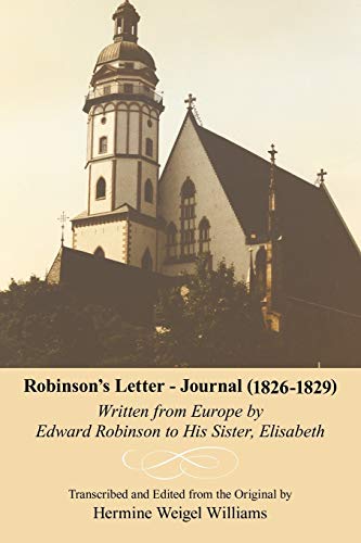 Robinson's Letter - Journal (1826- 1829): Written from Europe by Edward Robinson to His Sister, Elisabeth