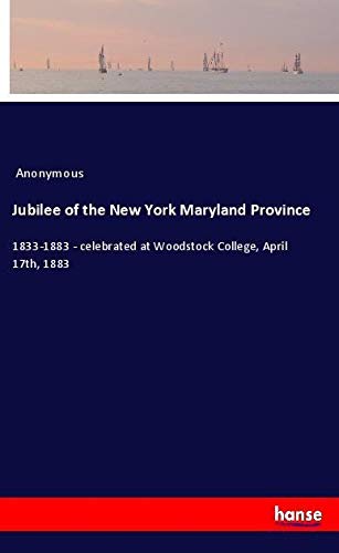 Jubilee of the New York Maryland Province: 1833-1883 - celebrated at Woodstock College, April 17th, 1883