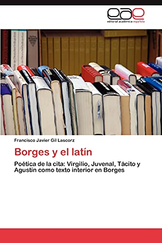 Borges y el latín: Poética de la cita: Virgilio, Juvenal, Tácito y Agustín como texto interior en Borges