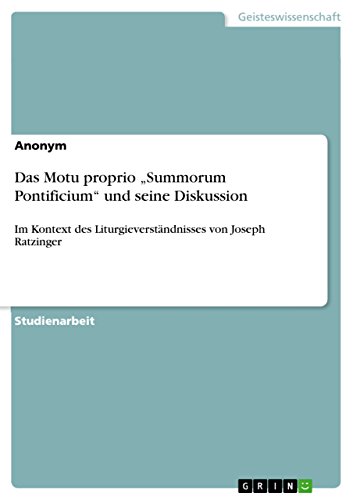 Das Motu proprio Summorum Pontificium und seine Diskussion: Im Kontext des Liturgieverständnisses von Joseph Ratzinger