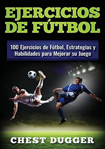 Ejercicios de fútbol: 100 Ejercicios de Fútbol, Estrategias y Habilidades para Mejorar su Juego