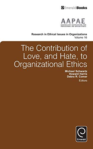 The Contribution of Love, and Hate, to Organizational Ethics (Research in Ethical Issues in Organizations, 16, Band 16)