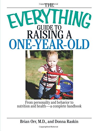 The Everything Guide To Raising A One-Year-Old: From Personality And Behavior to Nutrition And Health--a Complete Handbook