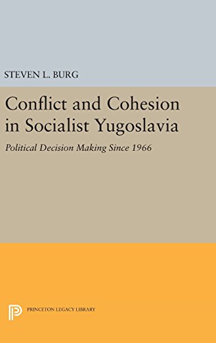 Conflict and Cohesion in Socialist Yugoslavia: Political Decision Making Since 1966 (Princeton Legacy Library)