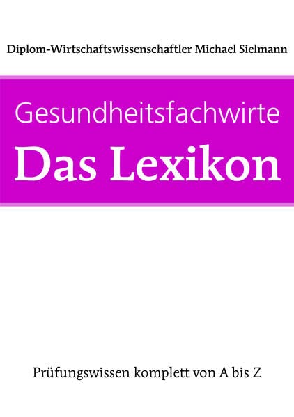 Gesundheitsfachwirte: Das Lexikon: Prüfungswissen von A-Z