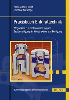 Praxisbuch Entgrattechnik: Wegweiser zur Gratminimierung und Gratbeseitigung für Konstruktion und Fertigung