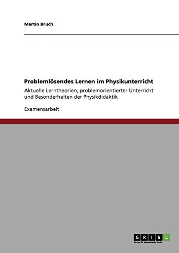 Problemlösendes Lernen im Physikunterricht: Aktuelle Lerntheorien, problemorientierter Unterricht und Besonderheiten der Physikdidaktik