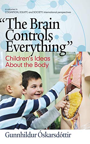 The Brain Controls Everything Children's Ideas About the Body (HC) (Cognition, Equity & Society: International Perspectives)