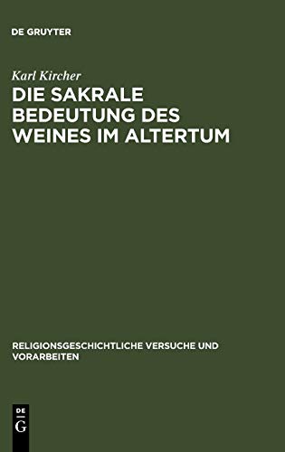 Die sakrale Bedeutung des Weines im Altertum (Religionsgeschichtliche Versuche und Vorarbeiten, 9,2, Band 9)