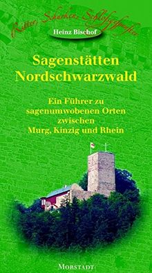 Sagenstätten Nordschwarzwald: Ein Führer zu sagenumwobenen Orten zwischen Murg, Kinzig und Rhein