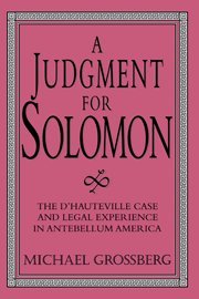 A Judgment for Solomon: The d'Hauteville Case and Legal Experience in Antebellum America (Cambridge Historical Studies in American Law and Society)