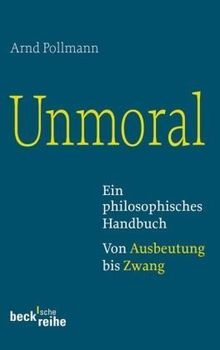 Unmoral: Ein philosophisches Handbuch. Von Ausbeutung bis Zwang