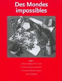 Des mondes impossibles : Le miroir magique de MC Escher ; L'aventure des figures impossibles ; Le monde des illusions d'optique ; L'oeuvre graphique